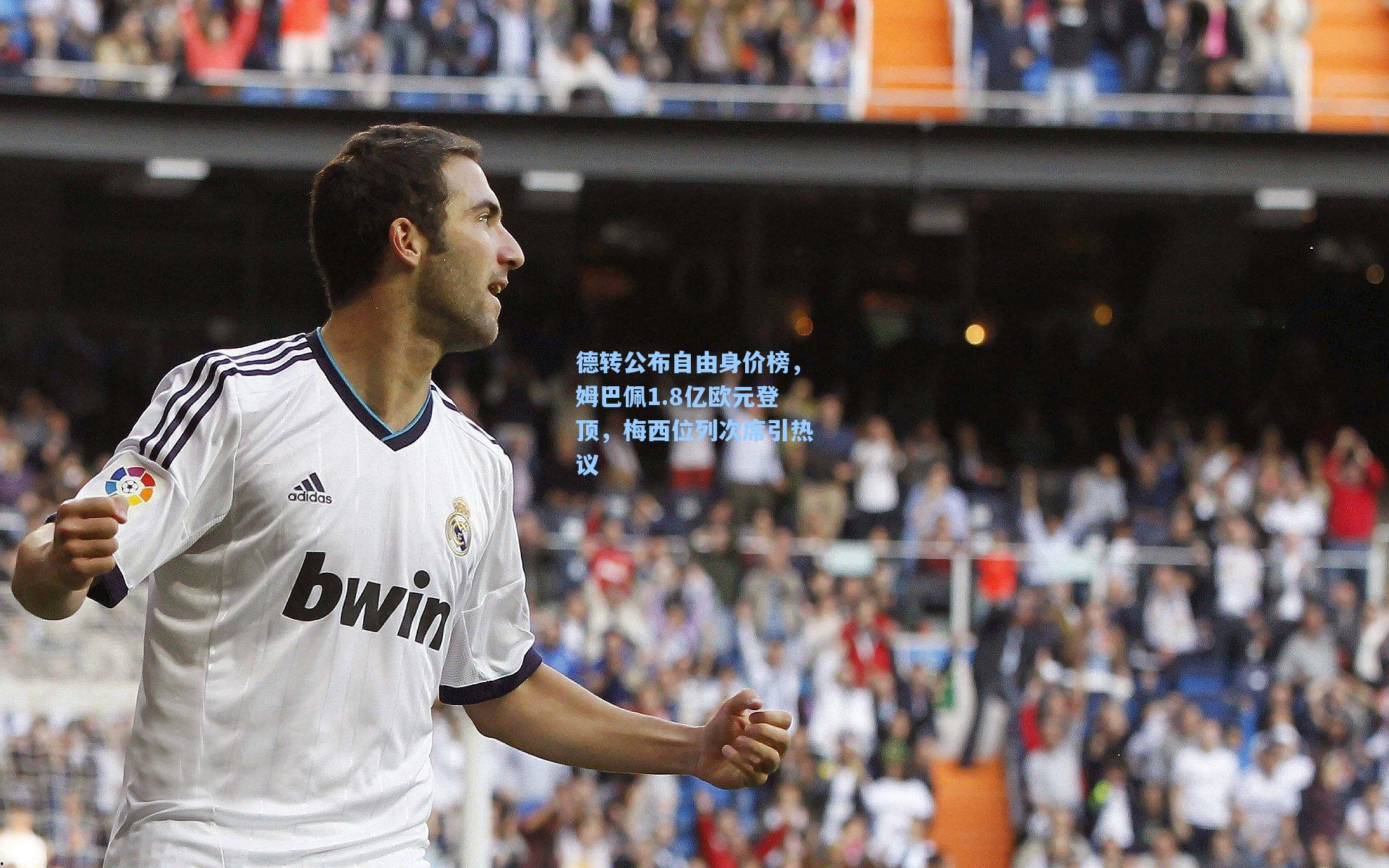 德转公布自由身价榜，姆巴佩1.8亿欧元登顶，梅西位列次席引热议